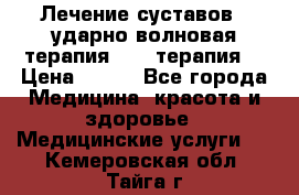 Лечение суставов , ударно-волновая терапия, PRP-терапия. › Цена ­ 500 - Все города Медицина, красота и здоровье » Медицинские услуги   . Кемеровская обл.,Тайга г.